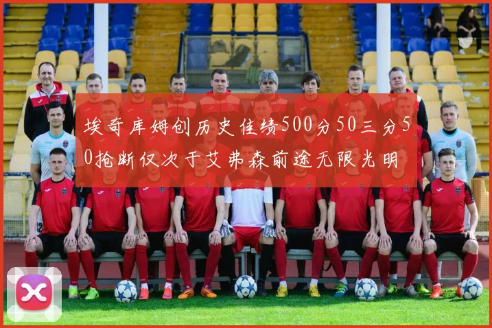 埃奇库姆创历史佳绩500分50三分50抢断仅次于艾弗森前途无限光明