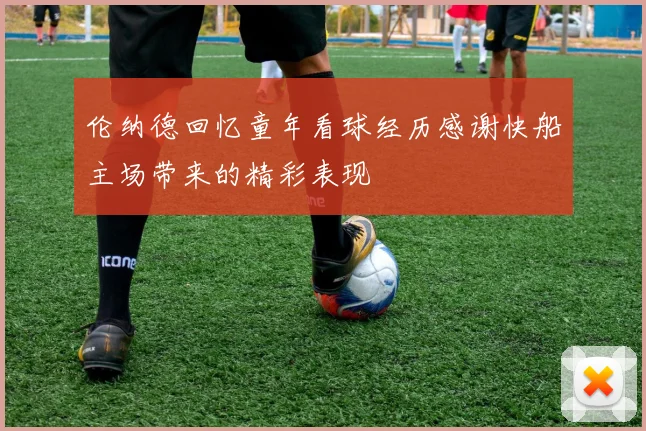 伦纳德回忆童年看球经历感谢快船主场带来的精彩表现