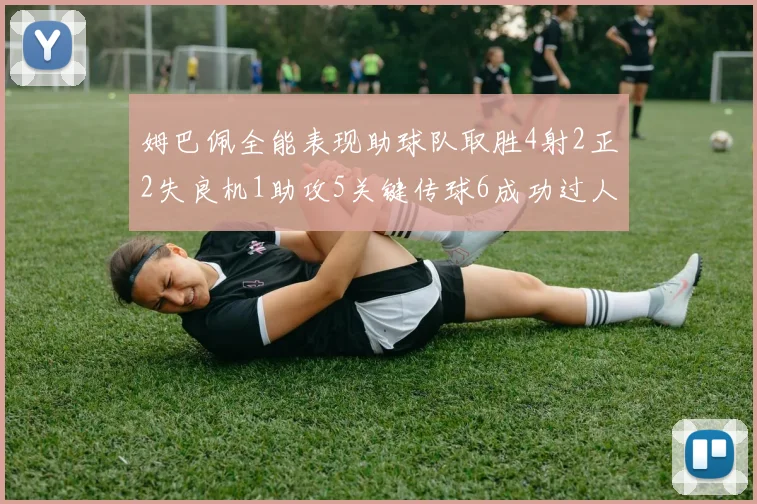 姆巴佩全能表现助球队取胜4射2正2失良机1助攻5关键传球6成功过人
